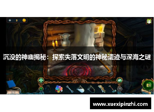 沉没的神庙揭秘：探索失落文明的神秘遗迹与深海之谜