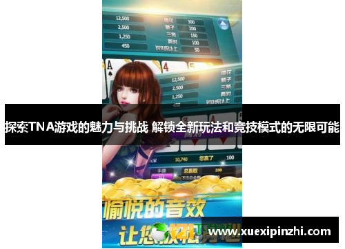 探索TNA游戏的魅力与挑战 解锁全新玩法和竞技模式的无限可能